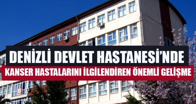 Denizli Devlet Hastanesi’nde Kanser Hastalarını İlgilendiren Önemli Gelişme