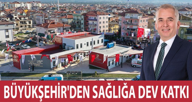 BÜYÜKŞEHİR'DEN SAĞLIĞA DEV KATKI