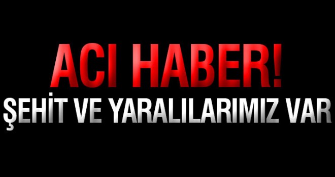 Hakkari'den acı haber: Şehit ve yaralılarımız var