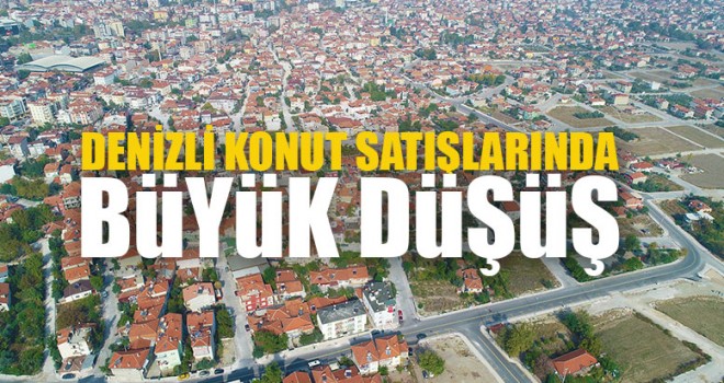 Denizli Konut Satışlarında Büyük Düşüş