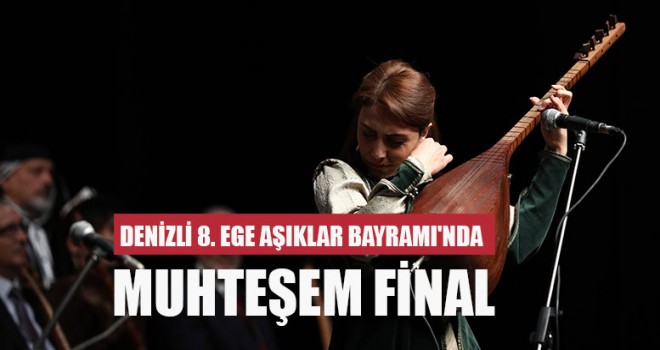 Denizli 8. Ege aşıklar bayramı'nda muhteşem final