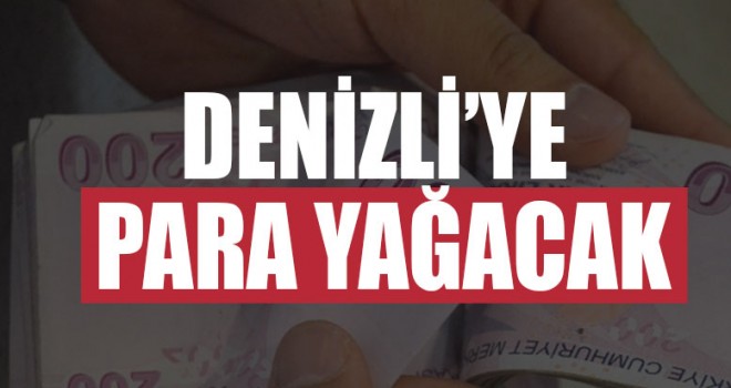 Denizli’ye Para Yağacak