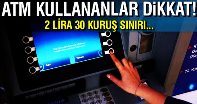 ATM'den para çekecekler dikkat! 2 lira 30 kuruş sınırı...