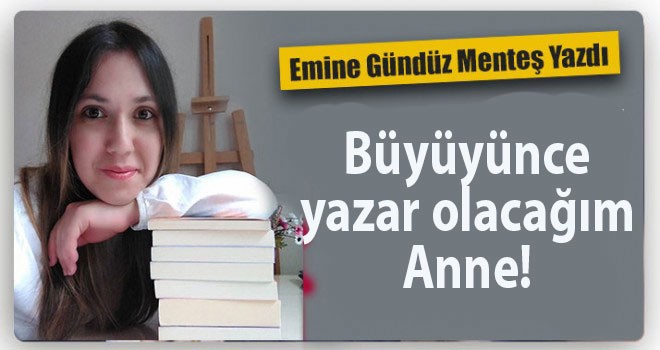 BÜYÜYÜNCE YAZAR OLACAĞIM ANNE