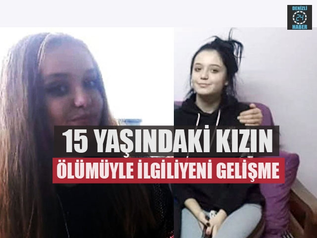 15 Yaşındaki Kızın Ölümüyle İlgili Yeni Gelişme