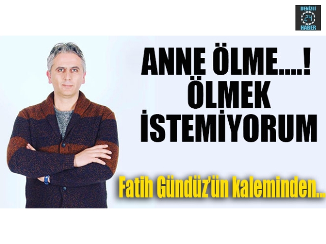 ANNE ÖLME....! ÖLMEK İSTEMİYORUM