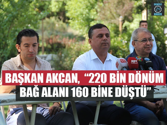 Başkan Akcan,  “220 Bin Dönüm Bağ Alanı 160 Bine Düştü”