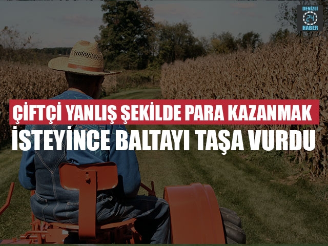 Çiftçi Yanlış Şekilde Para Kazanmak İsteyince Baltayı Taşa Vurdu