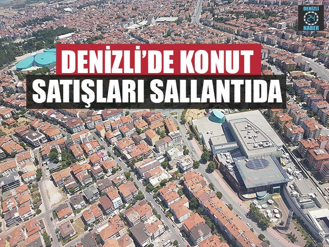 Denizli’de Konut Satışları Sallantıda