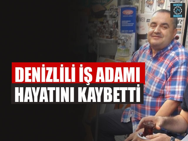 Denizlili İş Adamı Hayatını Kaybetti