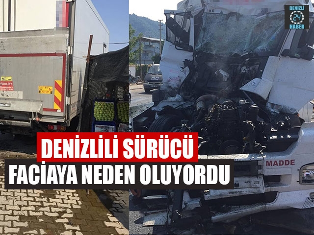 Denizlili Sürücü Faciaya Neden Oluyordu