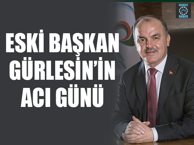 Eski Başkan Gürlesin’in Acı Günü