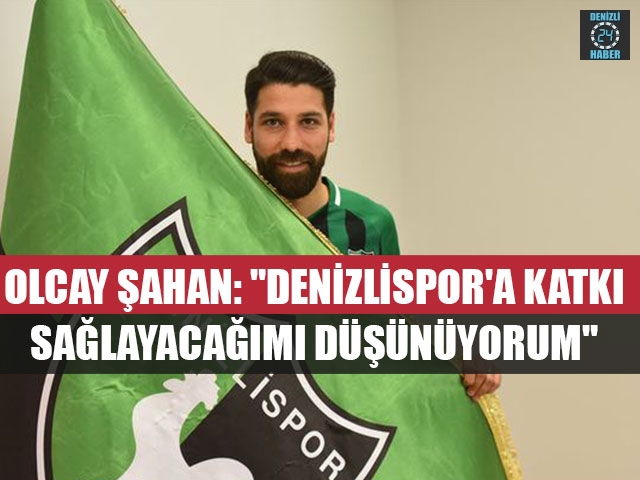 Olcay Şahan: "Denizlispor'a Katkı Sağlayacağımı Düşünüyorum" 