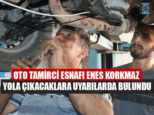 Oto Tamirci Esnafı Enes Korkmaz Yola Çıkacaklara Uyarılarda Bulundu