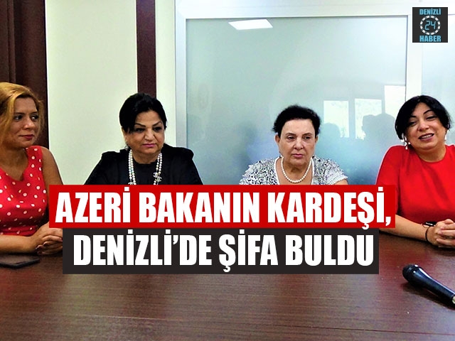 Azeri Bakanın Kardeşi, Denizli’de Şifa Buldu