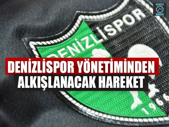 Denizlispor Yönetiminden Alkışlanacak Hareket