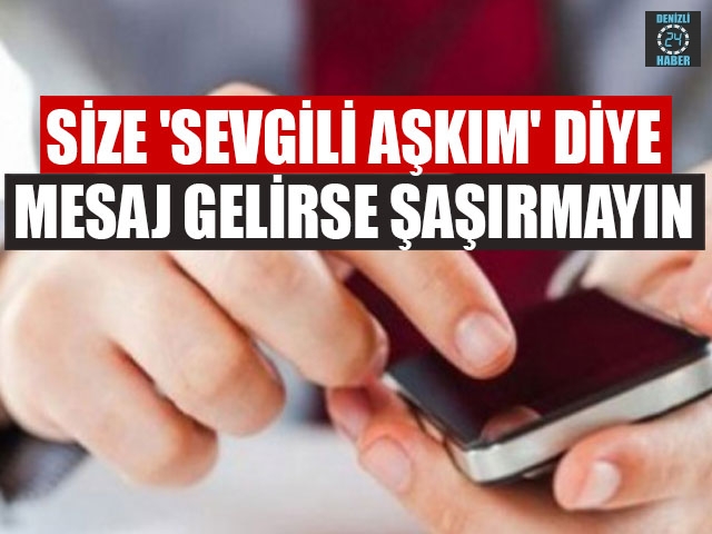 Size 'Sevgili Aşkım' Diye Mesaj Gelirse Şaşırmayın