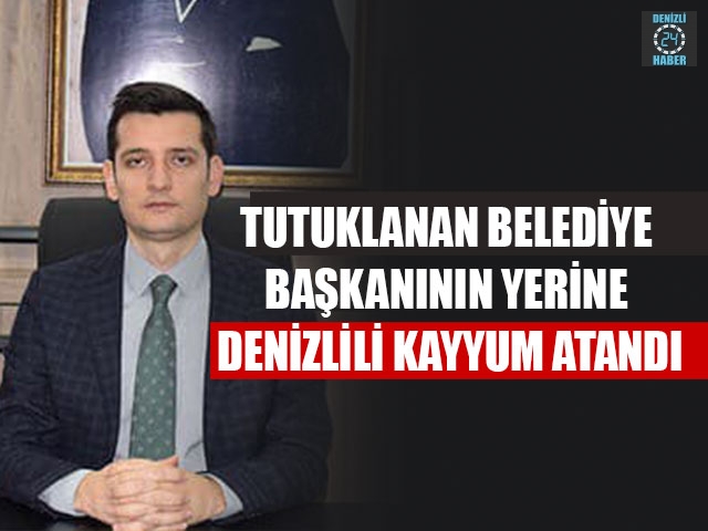 Tutuklanan Belediye Başkanının Yerine Denizlili Kayyum Atandı