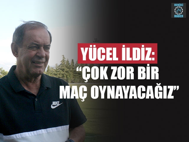Yücel İldiz: “Çok zor bir maç oynayacağız”