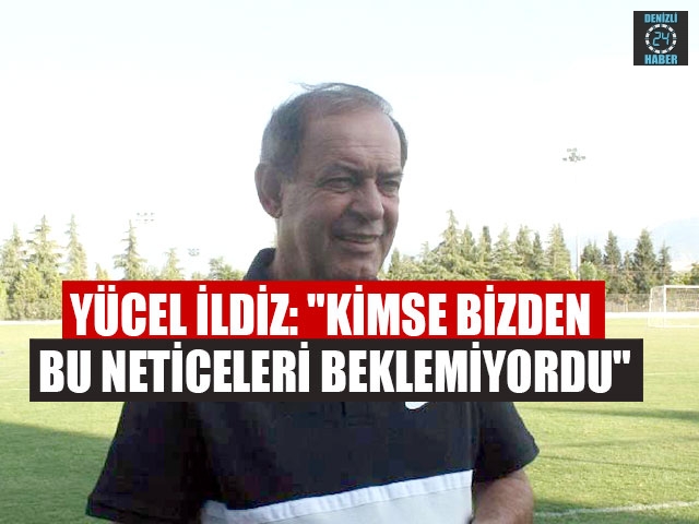 Yücel İldiz: "Kimse Bizden Bu Neticeleri Beklemiyordu"