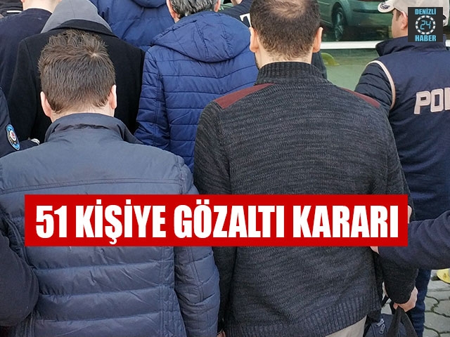  51 Kişiye Gözaltı Kararı