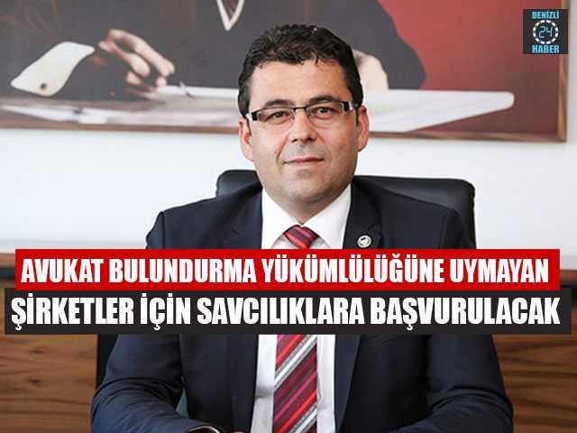 Avukat Bulundurma Yükümlülüğüne Uymayan Şirketler İçin Savcılıklara Başvurulacak   