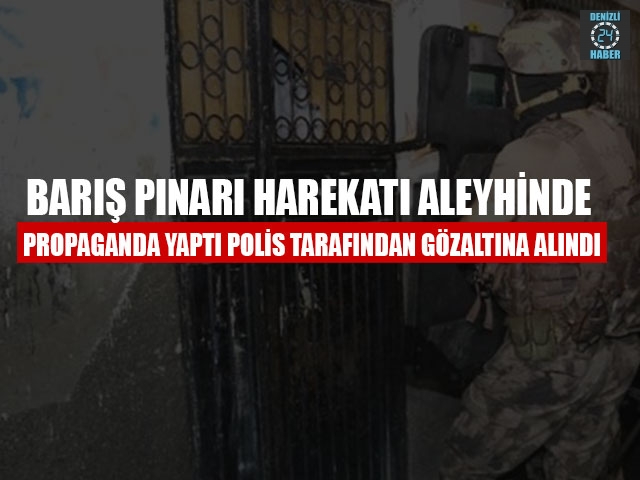 Barış Pınarı Harekatı Aleyhinde Propaganda Yaptı Polis Tarafından Gözaltına Alındı