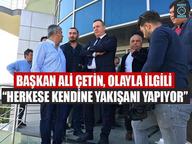 Başkan Ali Çetin, Olayla İlgili “Herkese Kendine Yakışanı Yapıyor”