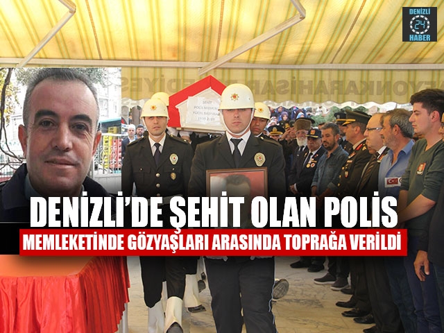 Denizli’de Şehit Olan Polis Yücel Başpınar MemleketindeToprağa Verildi