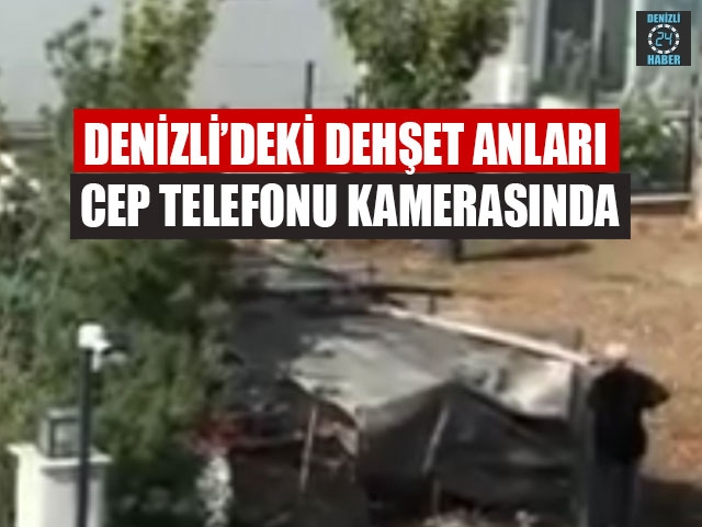 Denizli’deki Dehşet Anları Cep Telefonu Kamerasında