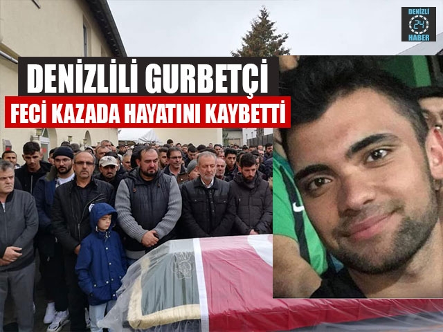 Denizlili Gurbetçi Feci Kazada Hayatını Kaybetti