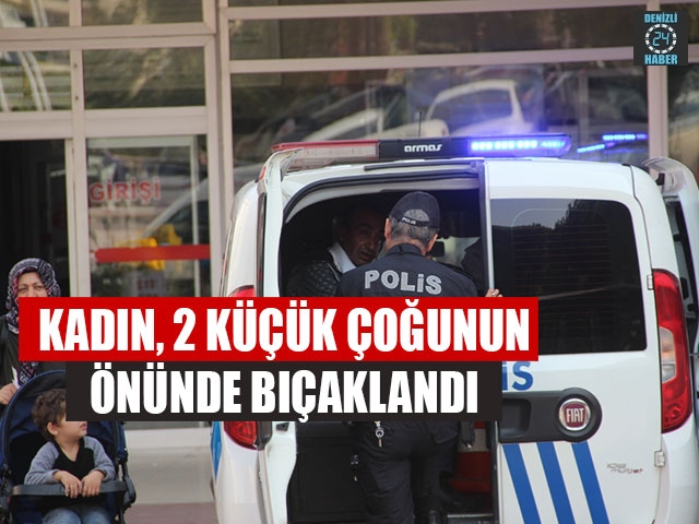 Kadın, 2 Küçük Çoğunun Önünde Bıçaklandı