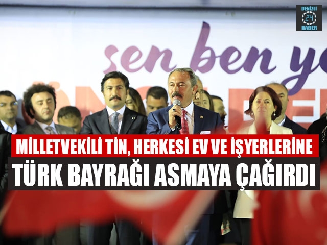 Milletvekili Tin, Herkesi Ev Ve İşyerlerine Türk Bayrağı Asmaya Çağırdı