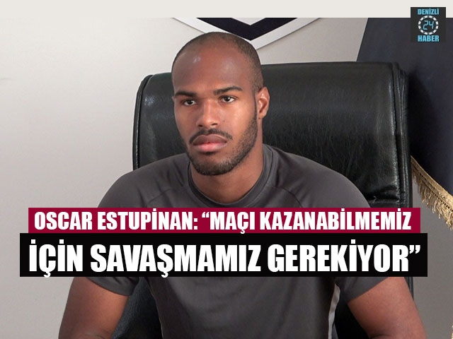 Oscar Estupinan: “Maçı kazanabilmemiz için savaşmamız gerekiyor”