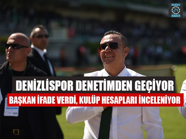 Başkan İfade Verdi, Denizlispor Kulübünün Hesapları İnceleniyor