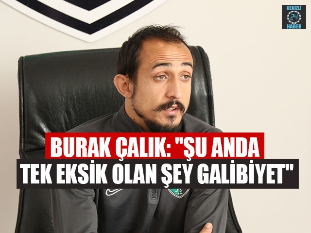 Burak Çalık: "şu anda tek eksik olan şey galibiyet"