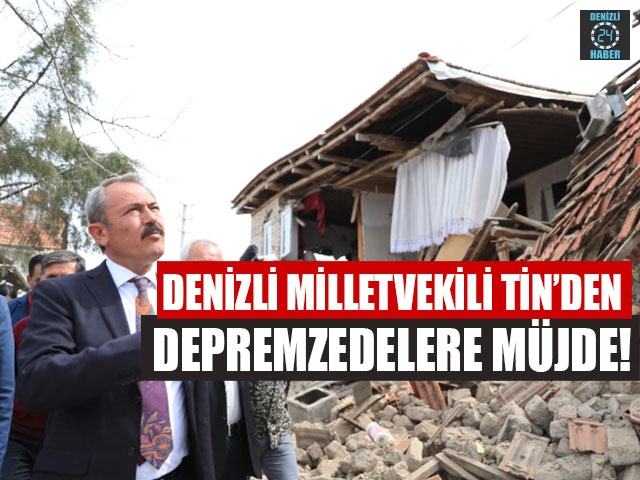 Denizli Milletvekili Tin’den Depremzedelere Müjde!