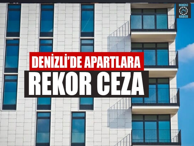 Denizli’de Apartlara Rekor Ceza