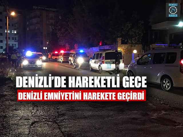 Denizli’de Hareketli Gece Denizli Emniyetini Harekete Geçirdi