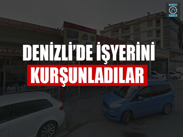 Denizli’de İş yerini Kurşunladılar