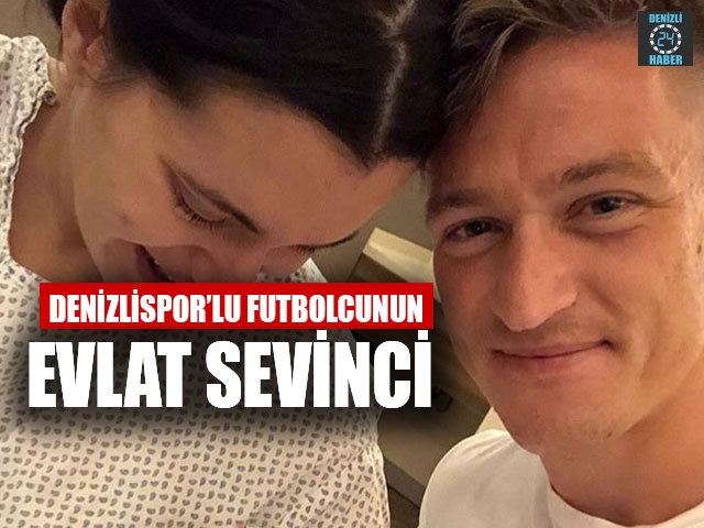 Denizlispor’lu Futbolcunun Evlat Sevinci