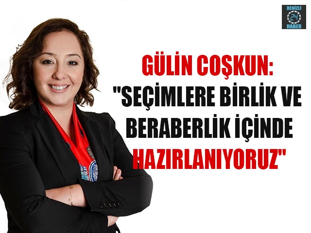 Gülin Coşkun: "Seçimlere Birlik ve Beraberlik İçinde Hazırlanıyoruz"