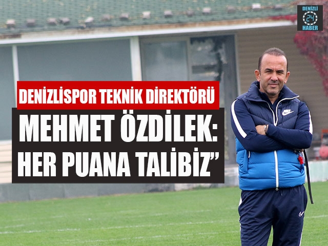 Mehmet Özdilek:  “Her Maça Tek Tek Bakacağız, Her Puana Talibiz”