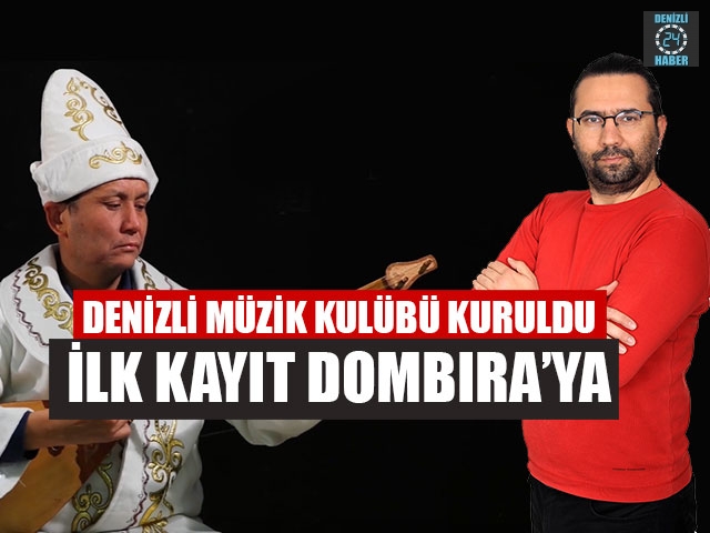 Denizli Müzik Kulübü Kuruldu İlk Kayıt Dombıra’ya