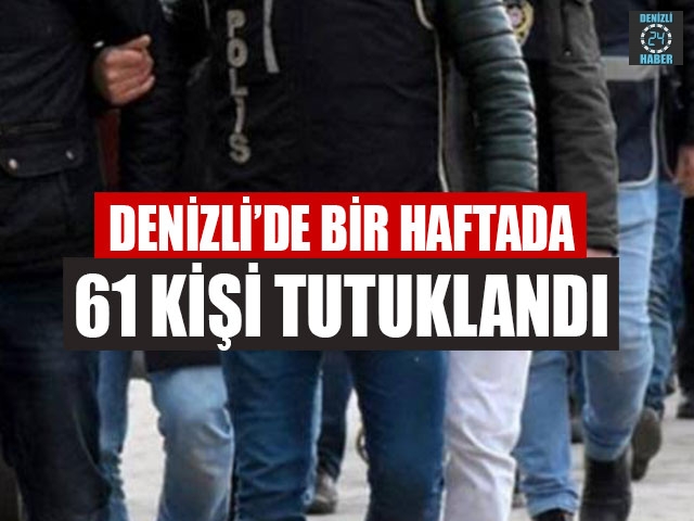 Denizli’de Bir Haftada 61 Kişi Tutuklandı