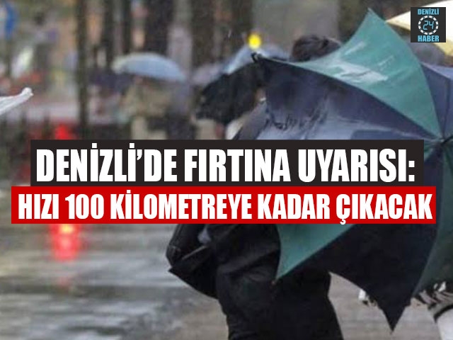 Denizli’de Fırtına Uyarısı: Hızı 100 Kilometreye Kadar Çıkacak