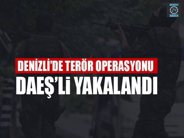 Denizli’de terör operasyonu DAEŞ’li yakalandı