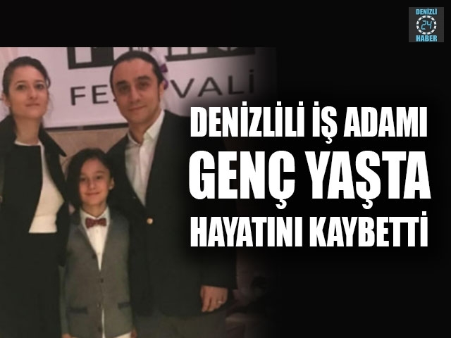 Denizlili İş Adamı Genç Yaşta Hayatını Kaybetti