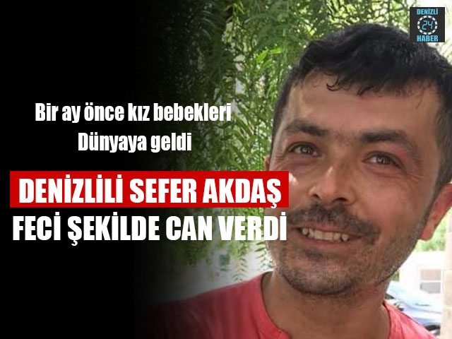Denizlili Sefer Akdaş Feci Şekilde Can Verdi
