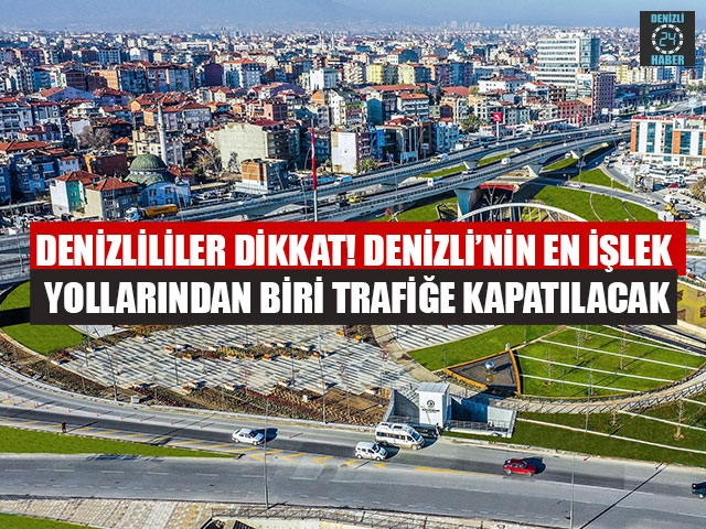 Denizlililer dikkat! Denizli’nin en işlek yollarından biri trafiğe kapatılacak